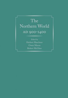 The Northern World, AD 900-1400 - Herbert Maschner, Owen Mason, Robert McGhee