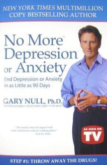 No More Depression or Anxiety: End Depression or Anxiety in as Little as 90 Days - Gary Null