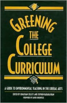 Greening the College Curriculum: A Guide To Environmental Teaching In The Liberal Arts - Jonathan Collett, Stephen Karakashian, Holmes Rolston III, David Campbell