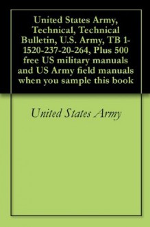 United States Army, Technical, Technical Bulletin, U.S. Army, TB 1-1520-237-20-264, Plus 500 free US military manuals and US Army field manuals when you sample this book - United States Army, Delene Kvasnicka of Survivalebooks