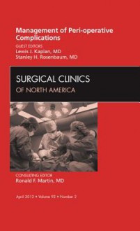 Management of Peri-Operative Complications, an Issue of Surgical Clinics - Stanley H. Rosenbaum, Lewis J. Kaplan