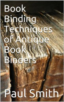 Book Binding Techniques of Antique Book Binders - Paul Smith