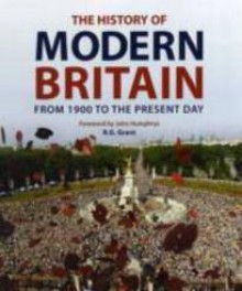 The History of Modern Britain: From 1900 to the Present Day - R.G. Grant