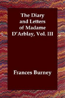 The Diary and Letters of Madame D'Arblay, Vol. III - Fanny Burney