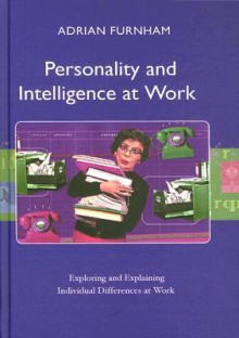 Personality and Intelligence at Work: Exploring and Explaining Individual Differences at Work - Adrian Furnham