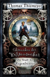 Chroniken der Weltensucher 1 - Die Stadt der Regenfresser (German Edition) - Thomas Thiemeyer