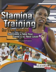 Stamina Training for Teen Athletes: Exercises to Take Your Game to the Next Level - Shane Frederick