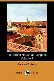 The Small House at Allington, Volume 1 - Anthony Trollope