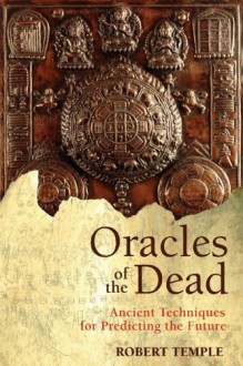 Oracles of the Dead: Ancient Techniques for Predicting the Future - Robert K.G. Temple