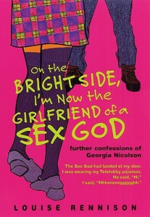 On the Bright Side, I'm Now the Girlfriend of a Sex God: Further Confessions of Georgia Nicolson - Louise Rennison