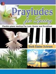 Prayludes for Spring: Flexible piano medleys for Lent, Easter and Pentecost (Level 2) - Ruth Elaine Schram