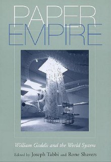 Paper Empire: William Gaddis and the World System - Joseph Tabbi, Joseph Tabbi, Michael Wutz, Jeff Bursey, Klaus Benesch, Nicholas Brown, Stephen J. Burn, Anja Zeidler, Anne Furlong, Tom LeClair, Joseph McElroy, Steven Moore, Stephen Schryer, Nicholas Spencer, Crystal K. Alberts