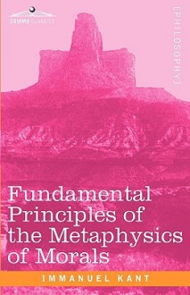 Fundamental Principles of the Metaphysics of Morals - Immanuel Kant, Thomas K. Abbott