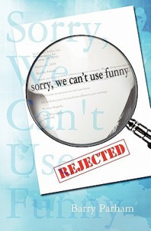 Sorry, We Can't Use Funny - Barry Parham