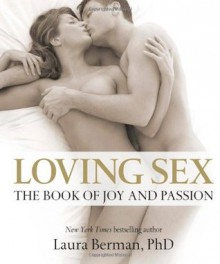 Loving Sex: The book of joy and passion - Laura Berman