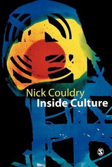 Inside Culture: Re-Imagining the Method of Cultural Studies - Nick Couldry