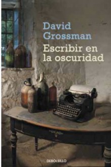 Escribir en la oscuridad - David Grossman