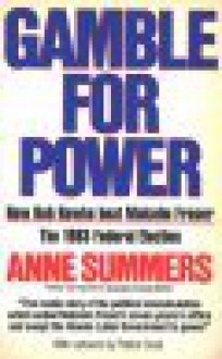 Gamble For Power: How Bob Hawke Beat Malcolm Fraser: The 1983 Federal Election - Anne Summers