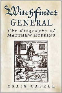 Witchfinder General: The Biography Of Matthew Hopkins - Craig Cabell