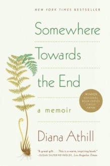 Somewhere Towards the End: A Memoir - Diana Athill