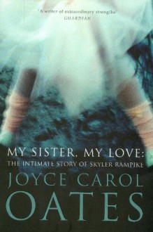 My sister my love : the intimate story of Skyler Rampike - Joyce Carol Oates