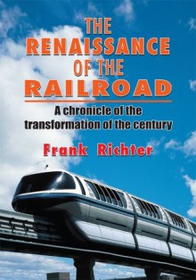 THE RENAISSANCE OF THE RAILROAD: A chronicle of the transformation of the century - Frank Richter