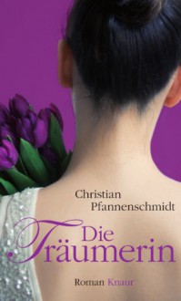 Die Träumerin: Roman - Christian Pfannenschmidt