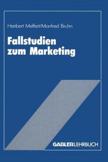 Fallstudien Zum Marketing: Fallbeispiele Und Aufgaben Fur Das Marketing-Studium - Heribert Meffert