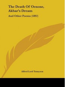 The Death of Oenone, Akbar's Dream: And Other Poems (1892) - Alfred Tennyson