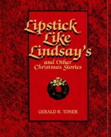 Lipstick Like Lindsay's and Other Christmas Stories - Gerald R. Toner