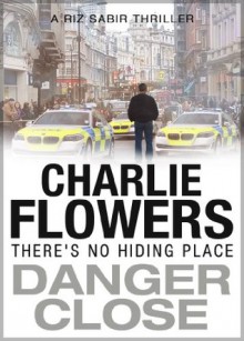 Danger Close: A Riz Sabir Thriller - Charlie Flowers