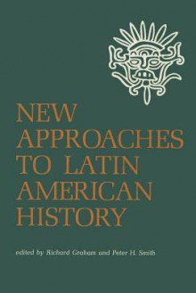 New Approaches to Latin American History - Richard Graham, Peter H. Smith