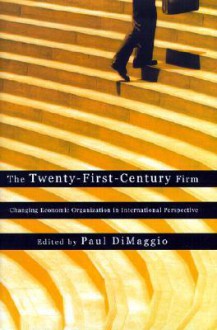 The Twenty-First-Century Firm: Changing Economic Organization in International Perspective - Paul DiMaggio