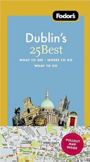 Fodor's Dublin's 25 Best, 6th Edition - Fodor's Travel Publications Inc., Fodor's Travel Publications Inc.