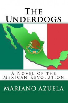 The Underdogs: A Novel of the Mexican Revolution - Mariano Azuela