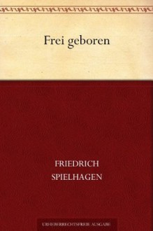 Frei geboren (German Edition) - Friedrich Spielhagen