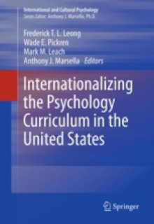 Internationalizing the Psychology Curriculum in the United States (International and Cultural Psychology) - Frederick T.L. Leong, Wade E. Pickren, Mark M. Leach, Anthony J. Marsella