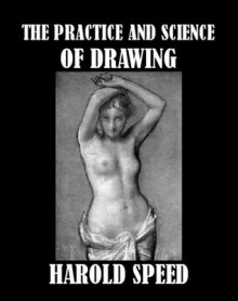 The Practice and Science of Drawing (Illustrated) - Harold Speed