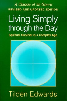 Living Simply Through the Day: Spiritual Survival in a Complex Age - Tilden Edwards