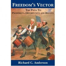 Freedom's Vector: The Path to Prosperity, Opportunity and Dignity - Richard C. Anderson