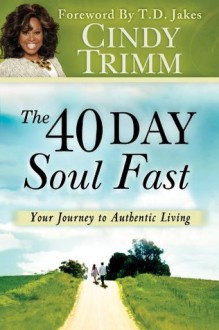 The 40 Day Soul Fast: Your Journey to Authentic Living - Cindy Trimm, T.D. Jakes