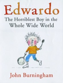 Edwardo: The Horriblest Boy in the Whole Wide World - John Burningham