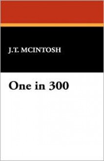 One in 300 - J.T. McIntosh