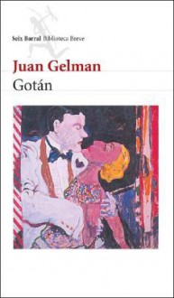 Gotán: Violín y otras cuestiones, El juego en que andamos, Velorio del solo, Gotán (Spanish Edition) - Juan Gelman