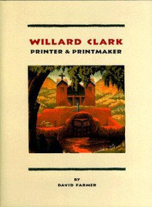 Willard Clark: Printer & Printmaker - David Farmer, Pamela Smith