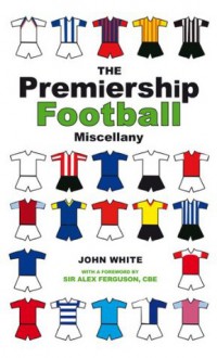 The Premiership Football Miscellany - John D.T. White