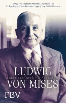 Ludwig von Mises: Leben und Werk für Einsteiger (German Edition) - Thorsten Polleit, Philipp Bagus, Hans-Hermann Hoppe, Jörg Guido Hülsmann