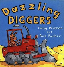 Dazzling Diggers (Turtleback School & Library Binding Edition) (Amazing Machines) - Tony Mitton, Ant Parker