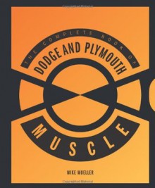 Complete Book of Dodge and Plymouth Muscle (Complete Book Series) - Mike Mueller