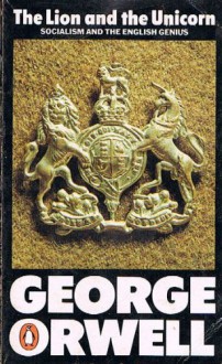 The Lion and the Unicorn: Socialism and the English Genius - Bernard Crick, George Orwell